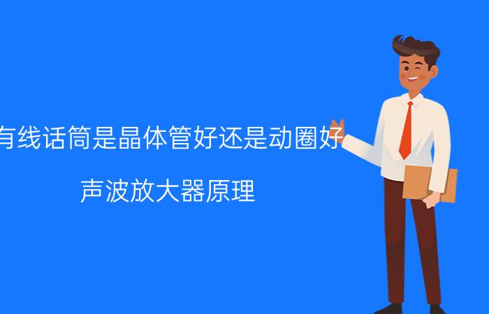 有线话筒是晶体管好还是动圈好 声波放大器原理？